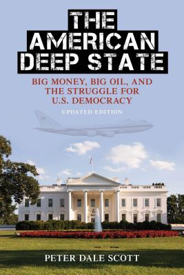 The American Deep State: Big Money, Big Oil, and the Struggle for U.S. Democracy - Scott, Peter Dale