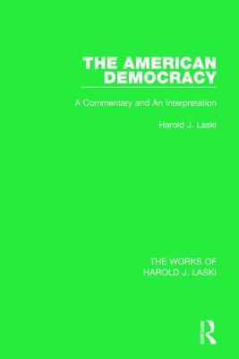 The American Democracy (Works of Harold J. Laski): A Commentary and an Interpretation - Laski, Harold J.