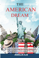 The American Dream: A Guide to Exploring the Hidden Gems and Unforgettable Landscapes of the USA