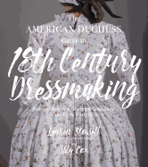 The American Duchess Guide to 18th Century Dressmaking: How to Hand Sew Georgian Gowns and Wear Them with Style