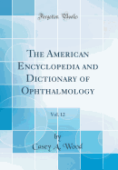 The American Encyclopedia and Dictionary of Ophthalmology, Vol. 12 (Classic Reprint)