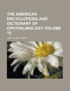 The American Encyclopedia and Dictionary of Ophthalmology Volume 15