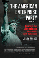 The American Enterprise Party (Volume III): Restore the American Enterprise Work Ethic with Humanism