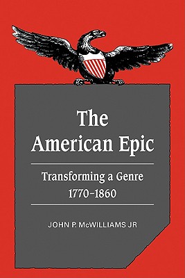 The American Epic: Transforming a Genre, 1770-1860 - McWilliams, Jr, John P.