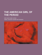 The American Girl of the Period: Her Ways and Views - Patterson, Anne Virginia Sharp