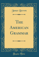 The American Grammar (Classic Reprint)