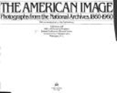 The American Image: Photographs from the National Archives, 1860-1960