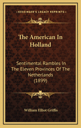 The American in Holland; Sentimental Rambles in the Eleven Provinces of the Netherlands
