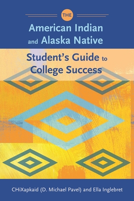 The American Indian and Alaska Native Student's Guide to College Success - Pavel, D Michael, and Inglebret, Ella