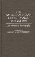 The American Indian Ghost Dance, 1870 and 1890: An Annotated Bibliography