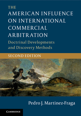 The American Influence on International Commercial Arbitration: Doctrinal Developments and Discovery Methods - Martinez-Fraga, Pedro J.