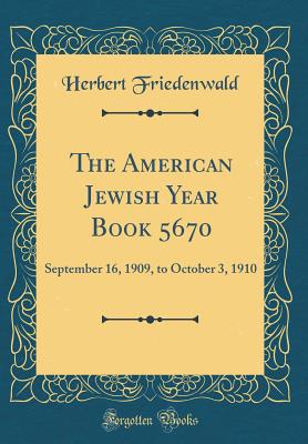 The American Jewish Year Book 5670: September 16, 1909, to October 3, 1910 (Classic Reprint) - Friedenwald, Herbert