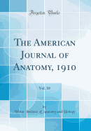 The American Journal of Anatomy, 1910, Vol. 10 (Classic Reprint)