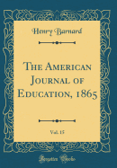 The American Journal of Education, 1865, Vol. 15 (Classic Reprint)