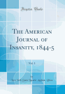 The American Journal of Insanity, 1844-5, Vol. 1 (Classic Reprint)