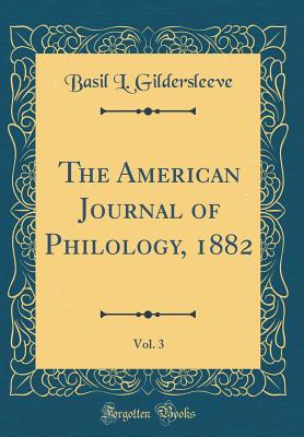 The American Journal of Philology, 1882, Vol. 3 (Classic Reprint) - Gildersleeve, Basil L