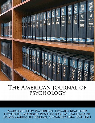 The American Journal of Psycholog, Volume 18 - Washburn, Margaret Floy, and Titchener, Edward Bradford, and Bentley, Madison