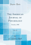 The American Journal of Psychology, Vol. 12: October, 1900 (Classic Reprint)