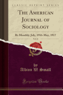The American Journal of Sociology, Vol. 22: Bi-Monthly; July, 1916-May, 1917 (Classic Reprint)