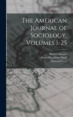 The American Journal of Sociology, Volumes 1-25 - Small, Albion Woodbury, and Burgess, Ernest Watson, and Blumer, Herbert