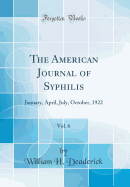 The American Journal of Syphilis, Vol. 6: January, April, July, October, 1922 (Classic Reprint)