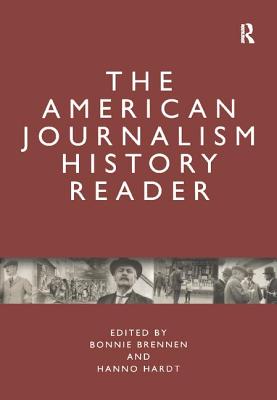 The American Journalism History Reader - Brennen, Bonnie S (Editor), and Hardt, Hanno (Editor)