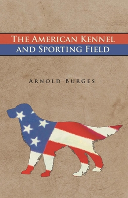 The American Kennel and Sporting Field - Burges, Arnold