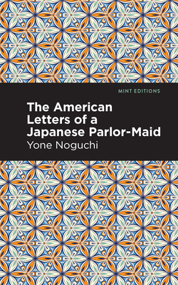 The American Letters of a Japanese Parlor-Maid - Noguchi, Yone, and Editions, Mint (Contributions by)