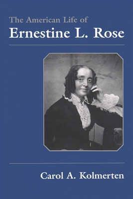 The American Life of Ernestine L. Rose - Kolmerten, Carol