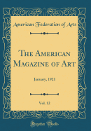 The American Magazine of Art, Vol. 12: January, 1921 (Classic Reprint)