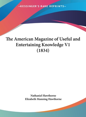 The American Magazine of Useful and Entertaining Knowledge V1 (1834) - Hawthorne, Nathaniel, and Hawthorne, Elizabeth Manning