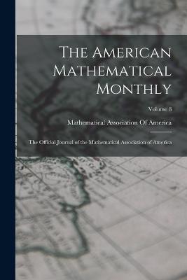 The American Mathematical Monthly: The Official Journal of the Mathematical Association of America; Volume 8 - Mathematical Association of America (Creator)