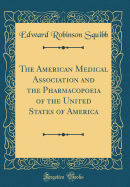 The American Medical Association and the Pharmacopoeia of the United States of America (Classic Reprint)