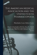 The American Medical Association and the United States Pharmacopoeia: A Reprint of the Pamphlets of Dr. H.C. Wood, Mr. Alfred B. Taylor, the Philadelphia County Medical Society, and the National College of Pharmacy, With a Rejoinder Addressed to the Profe