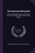 The American Metropolis: From Knickerbocker Days to the Present Time; New York City Life in All Its Various Phases