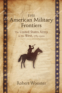 The American Military Frontiers: The United States Army in the West, 1783-1900