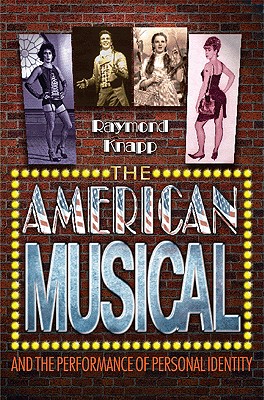 The American Musical and the Performance of Personal Identity - Knapp, Raymond
