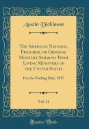 The American National Preacher, or Original Monthly Sermons from Living Ministers of the United States, Vol. 11: For the Ending May, 1837 (Classic Reprint)