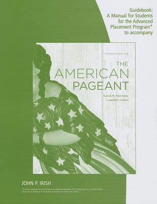 The American Pageant Guidebook: A Manual for Students for the Advanced Placement Program - Kennedy, David M, and Cohen, Lizabeth, and Irish, John P (Prepared for publication by)