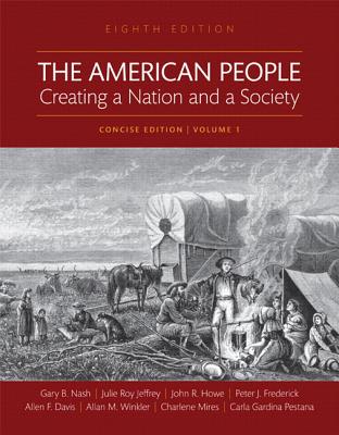 The American People: Creating a Nation and a Society, Concise Edition, Volume 1 -- Books a la Carte - Nash, Gary B, and Jeffrey, Julie Roy, and Howe, John R