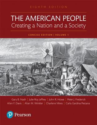 The American People: Creating a Nation and a Society: Concise Edition, Volume 1 - Nash, Gary B, and Jeffrey, Julie Roy, and Howe, John R.