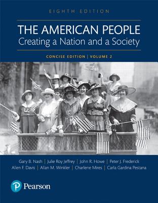 The American People: Creating a Nation and a Society: Concise Edition, Volume 2 - Nash, Gary B, and Jeffrey, Julie Roy, and Howe, John R.