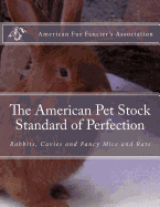 The American Pet Stock Standard of Perfection: Rabbits, Cavies and Fancy Mice and Rats