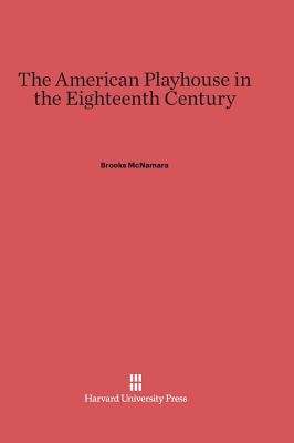 The American Playhouse in the Eighteenth Century - McNamara, Brooks