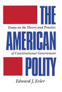 The American Polity: Essays on the Theory and Practice of Constitutional Government