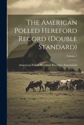 The American Polled Hereford Record (double Standard); Volume 1 - American Polled Hereford Breeders Ass (Creator)