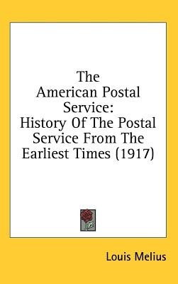 The American Postal Service: History Of The Postal Service From The Earliest Times (1917) - Melius, Louis