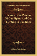 The American Practice of Gas Piping and Gas Lighting in Buildings