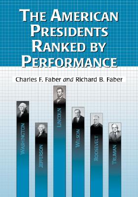 The American Presidents Ranked by Performance - Faber, Charles F, and Faber, Richard B