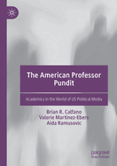 The American Professor Pundit: Academics in the World of Us Political Media